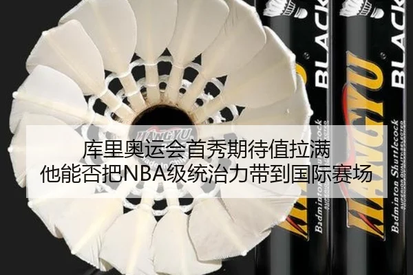 库里奥运会首秀期待值拉满 他能否把NBA级统治力带到国际赛场